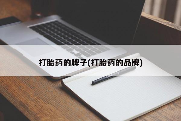 打胎药专卖微信打胎药的牌子(打胎药的品牌)