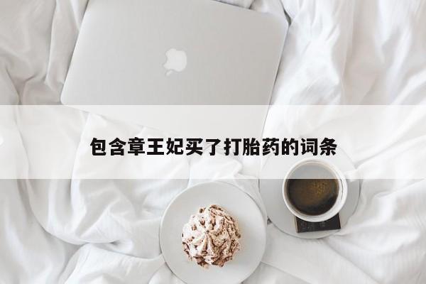 打胎药专卖微信包含章王妃买了打胎药的词条