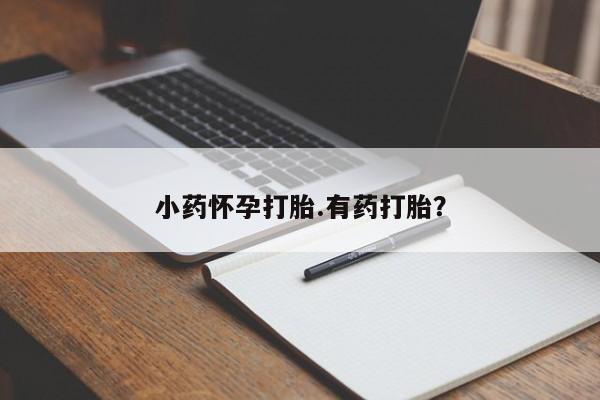 打胎药专卖微信小药怀孕打胎.有药打胎？