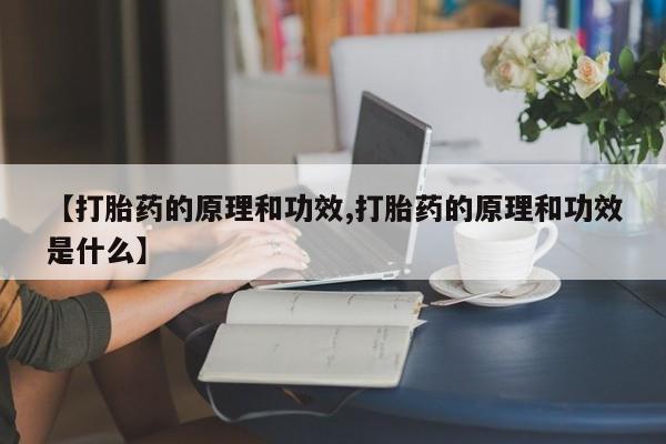 打胎药专卖微信【打胎药的原理和功效,打胎药的原理和功效是什么】