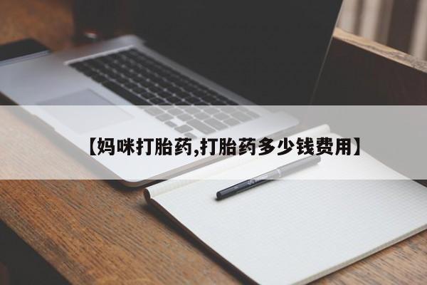 打胎药专卖微信【妈咪打胎药,打胎药多少钱费用】