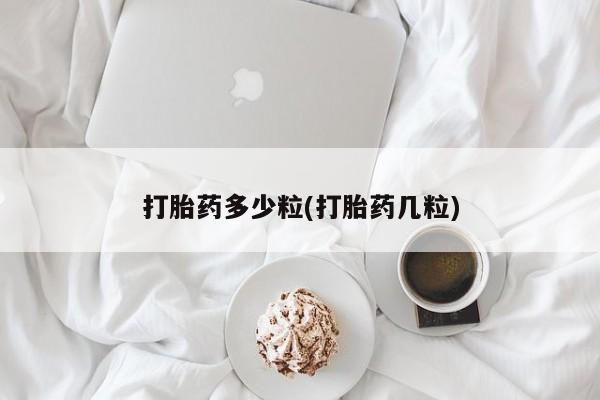打胎药专卖微信打胎药多少粒(打胎药几粒)