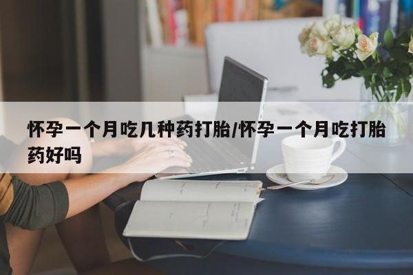 打胎药专卖微信怀孕一个月吃几种药打胎/怀孕一个月吃打胎药好吗