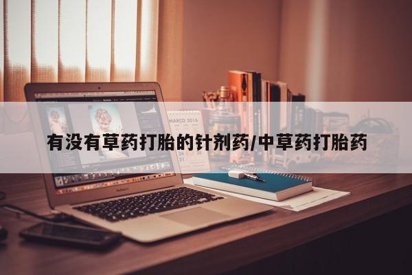 打胎药专卖微信有没有草药打胎的针剂药/中草药打胎药