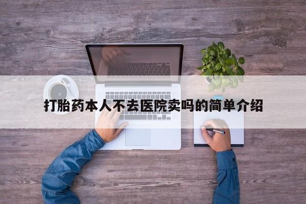 打胎药专卖微信打胎药本人不去医院卖吗的简单介绍