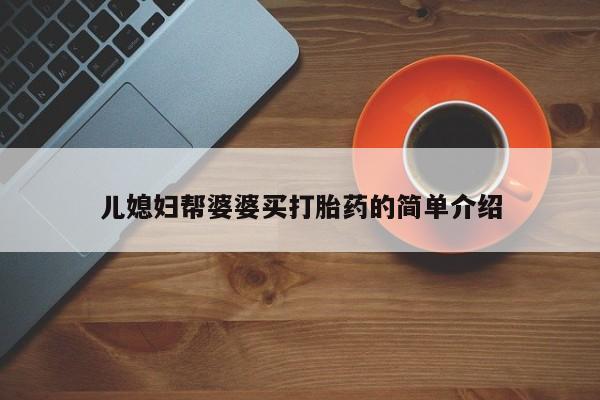 打胎药专卖微信儿媳妇帮婆婆买打胎药的简单介绍